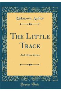 The Little Track: And Other Verses (Classic Reprint)