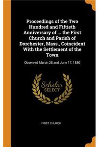 Proceedings of the Two Hundred and Fiftieth Anniversary of ... the First Church and Parish of Dorchester, Mass., Coincident With the Settlement of the Town