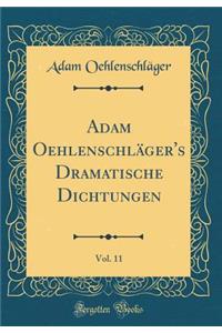 Adam OehlenschlÃ¤ger's Dramatische Dichtungen, Vol. 11 (Classic Reprint)