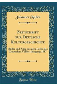 Zeitschrift FÃ¼r Deutsche Kulturgeschichte: Bilder Und ZÃ¼ge Aus Dem Leben Des Deutschen Volkes; Jahrgang 1857 (Classic Reprint)