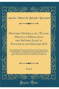 Histoire Générale de l'Église, Depuis la Prédication des Apôtres Jusqu'au Pontificat de Grégoire XVI, Vol. 9: Ouvrage Rédigé à l'Usage des Séminaires Et du Clergé, Propre à Faciliter l'Étude de la Théologie Et de la Discipline Ecclésiastique, Et Re