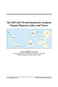 The 2007-2012 World Outlook for Synthetic Organic Pigments, Lakes, and Toners