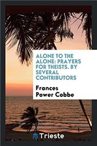Alone to the Alone: Prayers for Theists. By Several Contributors