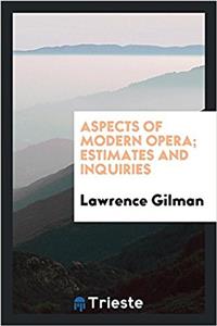 Aspects of Modern Opera; Estimates and Inquiries