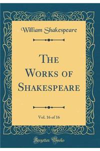 The Works of Shakespeare, Vol. 16 of 16 (Classic Reprint)