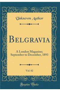 Belgravia, Vol. 82: A London Magazine; September to December, 1893 (Classic Reprint)