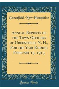 Annual Reports of the Town Officers of Greenfield, N. H., For the Year Ending February 15, 1913 (Classic Reprint)