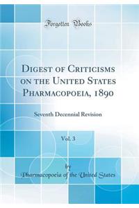 Digest of Criticisms on the United States Pharmacopoeia, 1890, Vol. 3: Seventh Decennial Revision (Classic Reprint)