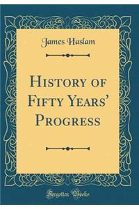 History of Fifty Years' Progress (Classic Reprint)