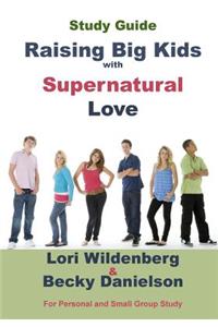 Study Guide Raising Big Kids with Supernatural Love