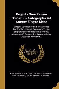 Regesta Sive Rerum Boicarum Autographa Ad Annum Usque Mccc: E Regni Scriniis Fideliter In Summas Contracta Iuxtaque Genuinam Terrae Stirpisque Diversitatem In Bavarica, Alemanica Et Franconica Synchronistice 