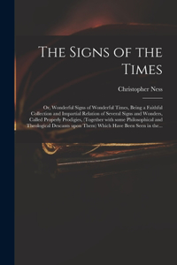 Signs of the Times: or, Wonderful Signs of Wonderful Times, Being a Faithful Collection and Impartial Relation of Several Signs and Wonders, Called Properly Prodigies, 