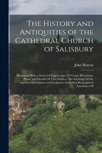 History and Antiquities of the Cathedral Church of Salisbury
