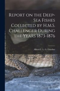 Report on the Deep-sea Fishes Collected by H.M.S. Challenger During the Years 1873-1876