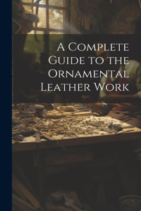 Complete Guide to the Ornamental Leather Work