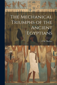 Mechanical Triumphs of the Ancient Egyptians