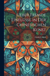 Ueber Fremde Einflüsse in Der Chinesischen Kunst