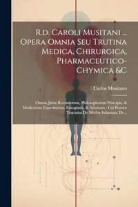 R.d. Caroli Musitani ... Opera Omnia Seu Trutina Medica, Chirurgica, Pharmaceutico-chymica &c