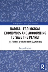 Radical Ecological Economics and Accounting to Save the Planet: The Failure of Mainstream Economists