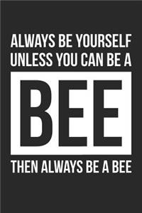 Always Be Yourself Unless You Can Be A Bee Notebook - Gift for Animal Lovers - Funny Journal