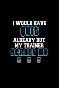 I would Have Quit Already but My Trainer Scares Me