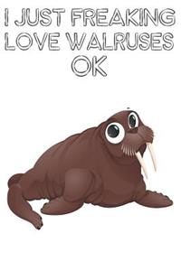 I Just Freaking Love Walruses Ok