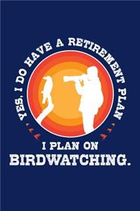 Yes I Do Have a Retirement Plan I Plan on Birdwatching