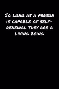 So Long As A Person Is Capable Of Self Renewal They Are A Living Being