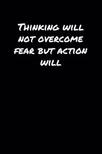 Thinking Will Not Overcome Fear But Action Will�