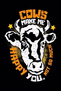 Cows make me happy You, not so much