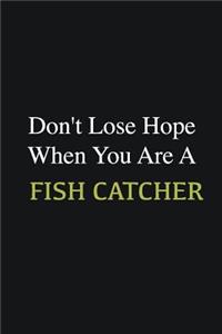 Don't lose hope when you are a Fish Catcher: Writing careers journals and notebook. A way towards enhancement