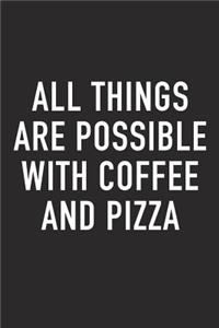 All Things Are Possible with Coffee and Pizza
