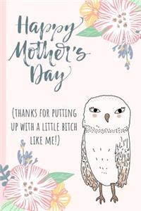 Happy Mothers Day (Thanks for Putting Up with a Little Bitch Like Me)