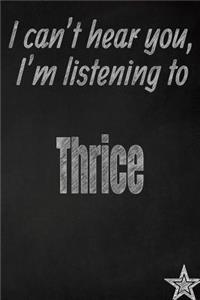 I Can't Hear You, I'm Listening to Thrice Creative Writing Lined Journal