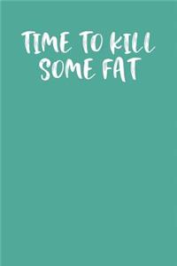 Time to Kill Some Fat