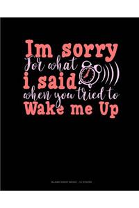 Im Sorry For What I Said When You Tried To Wake Me Up