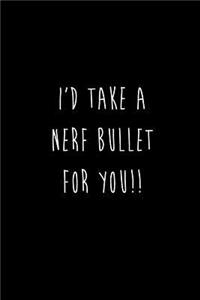 I'd Take A Nerf Bullet For You!!