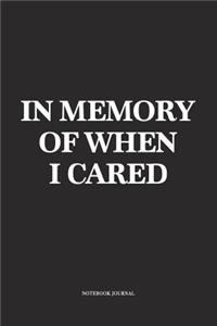 In Memory Of When I Cared