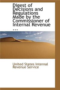 Digest of Decisions and Regulations Made by the Commissioner of Internal Revenue ...