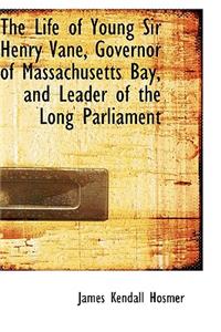 The Life of Young Sir Henry Vane, Governor of Massachusetts Bay, and Leader of the Long Parliament