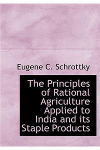 The Principles of Rational Agriculture Applied to India and Its Staple Products