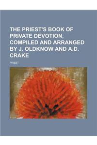 The Priest's Book of Private Devotion, Compiled and Arranged by J. Oldknow and A.D. Crake