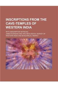 Inscriptions from the Cave-Temples of Western India; With Descriptive Notes &C