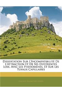 Dissertation Sur l'Incompatibilité de l'Attraction Et de Ses Différentes Loix, Avec Les Phenoménes, Et Sur Les Tuyaux Capillaires