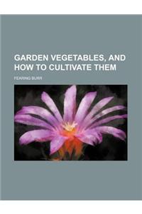 Garden Vegetables, and How to Cultivate Them