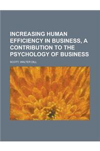 Increasing Human Efficiency in Business, a Contribution to the Psychology of Business