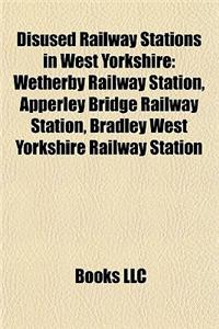 Disused Railway Stations in West Yorkshire: Wetherby Railway Station, Apperley Bridge Railway Station, Bradley West Yorkshire Railway Station