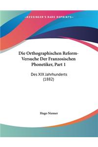 Die Orthographischen Reform-Versuche Der Franzosischen Phonetiker, Part 1