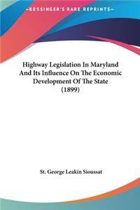 Highway Legislation In Maryland And Its Influence On The Economic Development Of The State (1899)
