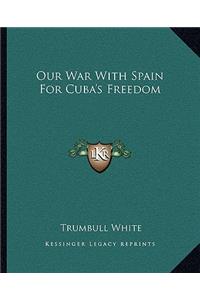 Our War with Spain for Cuba's Freedom
